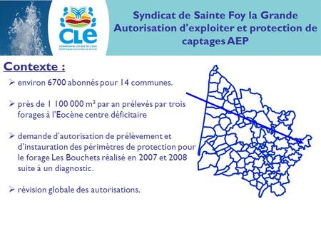 Syndicat de Sainte Foy la Grande Autorisation d'exploiter et protection de captages AEP Contexte :  environ 6700 abonnés pour 14 communes.  près de 1.