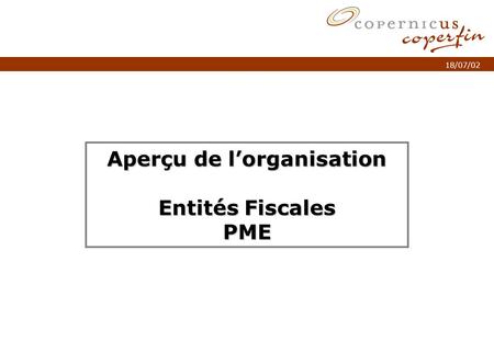 P. 1Titel van de presentatie 18/07/02 Aperçu de l’organisation Entités Fiscales PME.