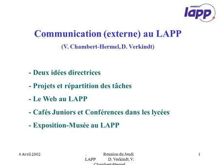 4 Avril 2002. Reunion du Jeudi LAPP D. Verkindt, V. Chambert-Hermel 1 Communication (externe) au LAPP (V. Chambert-Hermel, D. Verkindt) - Deux idées directrices.