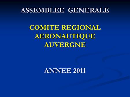 ASSEMBLEE GENERALE COMITE REGIONAL AERONAUTIQUE AUVERGNE ANNEE 2011.