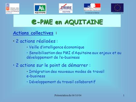 Présentation du 06/10/041 e -PME en AQUITAINE Actions collectives : 2 actions réalisées : Veille d’intelligence économique Sensibilisation des PMI d’Aquitaine.