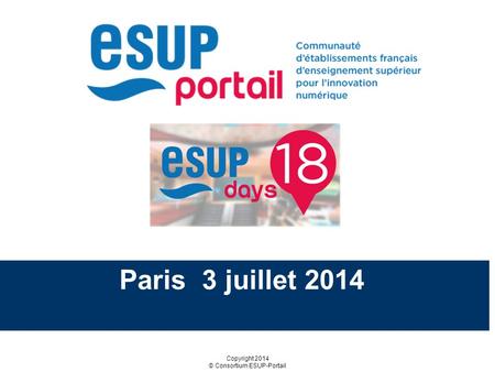 Copyright 2014 © Consortium ESUP-Portail Paris 3 juillet 2014.