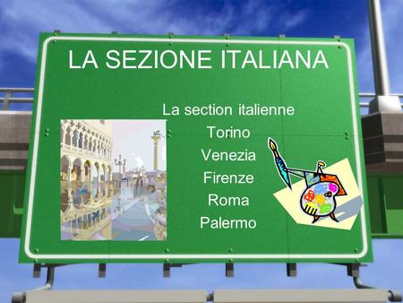 LA SEZIONE ITALIANA La section italienne Torino Venezia Firenze Roma Palermo.