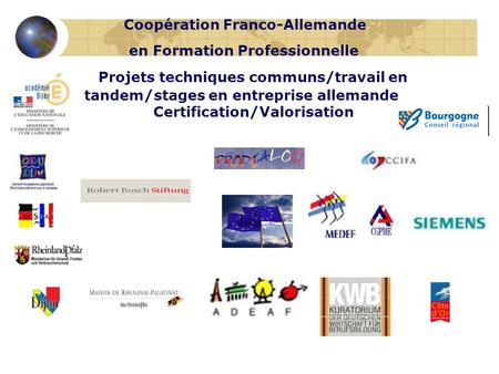 Coopération Franco-Allemande en Formation Professionnelle Projets techniques communs/travail en tandem/stages en entreprise allemande Certification/Valorisation.