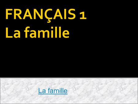 La famille. Français 1 mardi, le 20 novembre 2012 Objectifs Nous faisons: Grammaire:  Vocabulaire de la famille  « avoir »  Les adjectifs possessifs.