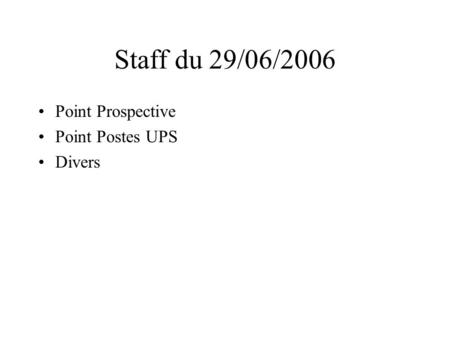 Staff du 29/06/2006 Point Prospective Point Postes UPS Divers.