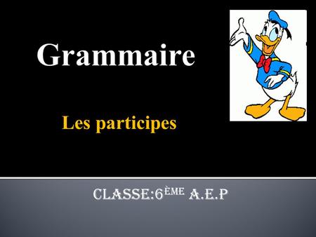 Grammaire Les participes Classe:6ème A.E.P.