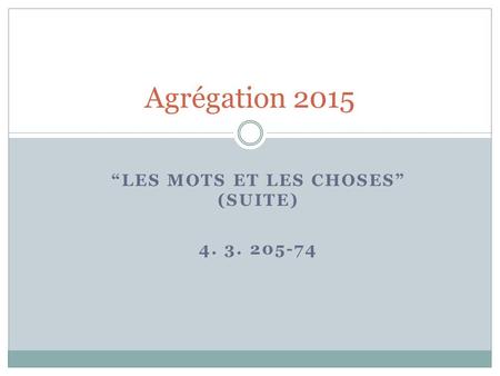 “LES MOTS ET LES CHOSES” (SUITE) 4. 3. 205-74 Agrégation 2015.