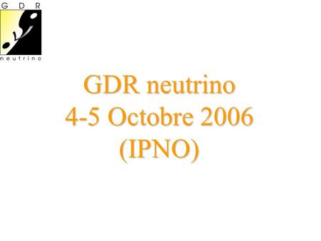 GDR neutrino 4-5 Octobre 2006 (IPNO). Agenda Mercredi 4 Octobre (salle des conseils, bat. 100) 14:00-14:15 Introduction 14:15-14:50 Heavy neutrinos at.