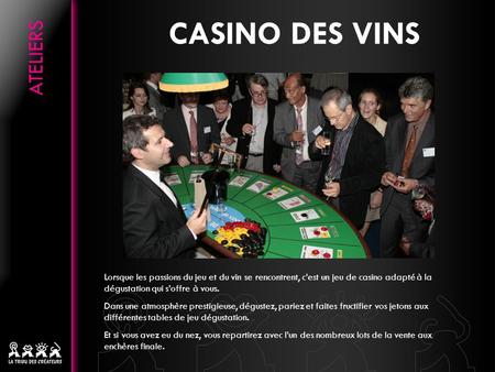 CASINO DES VINS Lorsque les passions du jeu et du vin se rencontrent, c’est un jeu de casino adapté à la dégustation qui s’offre à vous. Dans une atmosphère.