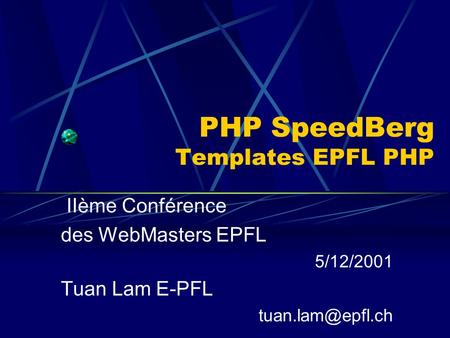 PHP SpeedBerg Templates EPFL PHP IIème Conférence des WebMasters EPFL 5/12/2001 Tuan Lam E-PFL