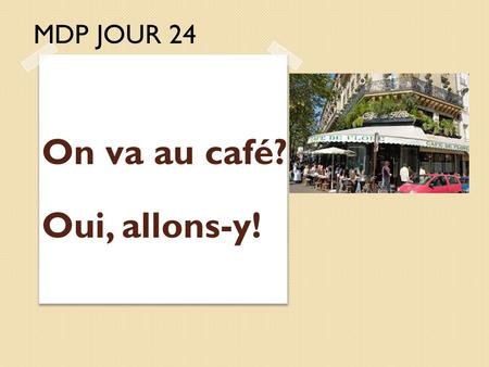 MDP JOUR 24 On va au café? Oui, allons-y!. Learning Intention: Students will learn how to identify foods and drinks and how to order them in a restaurant.