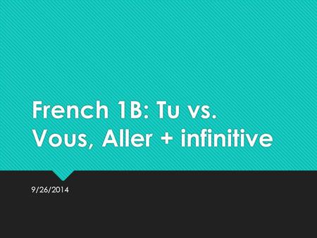 French 1B: Tu vs. Vous, Aller + infinitive 9/26/2014.