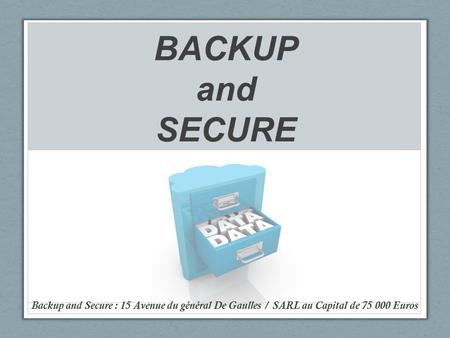 BACKUP and SECURE Backup and Secure : 15 Avenue du général De Gaulles / SARL au Capital de 75 000 Euros.