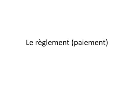 Le règlement (paiement)