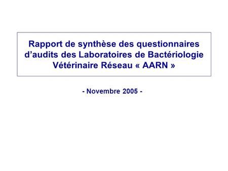 Rapport de synthèse des questionnaires d’audits des Laboratoires de Bactériologie Vétérinaire Réseau « AARN » - Novembre 2005 -