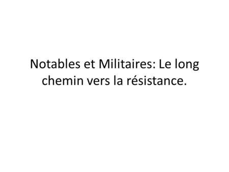 Notables et Militaires: Le long chemin vers la résistance.