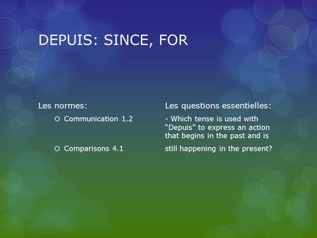 DEPUIS: SINCE, FOR Les normes: Les questions essentielles:  Communication 1.2- Which tense is used with “Depuis” to express an action that begins in the.
