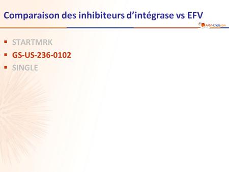 Comparaison des inhibiteurs d’intégrase vs EFV  STARTMRK  GS-US-236-0102  SINGLE.