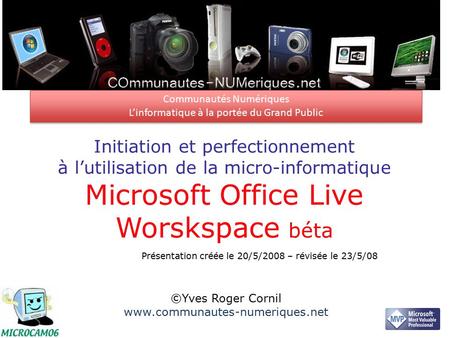 Initiation et perfectionnement à l’utilisation de la micro-informatique Microsoft Office Live Worskspace béta ©Yves Roger Cornil www.communautes-numeriques.net.