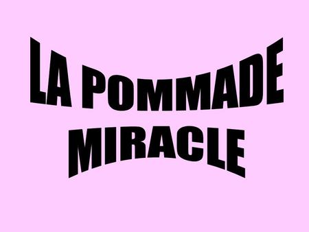 LA POMMADE MIRACLE.