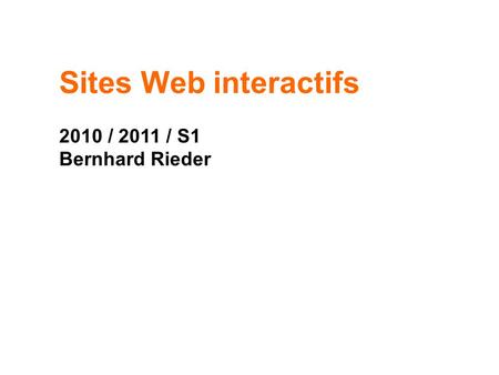 Sites Web interactifs 2010 / 2011 / S1 Bernhard Rieder.