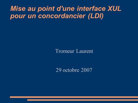 Mise au point d'une interface XUL pour un concordancier (LDI)‏ Tromeur Laurent 29 octobre 2007.