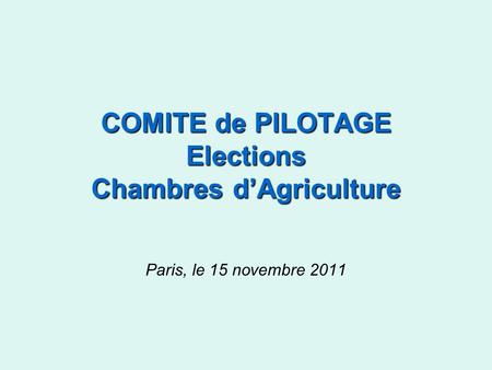 Paris, le 15 novembre 2011 COMITE de PILOTAGE Elections Chambres d’Agriculture.