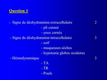 Question 1 - Signe de déshydratation extracellulaire 2 - pli cutané
