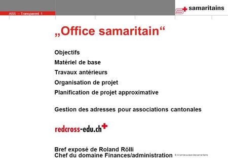 © Alliance suisse des samaritains ASS – Transparent 1 „Office samaritain“ Objectifs Matériel de base Travaux antérieurs Organisation de projet Planification.