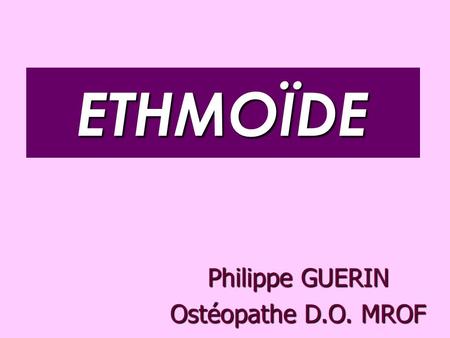 ETHMOÏDE Philippe GUERIN Ostéopathe D.O. MROF.