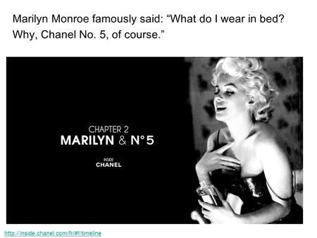Marilyn Monroe famously said: “What do I wear in bed? Why, Chanel No. 5, of course.”