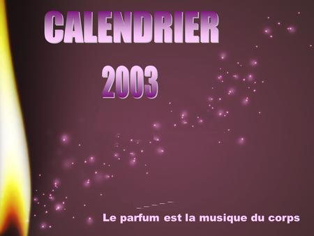 CALENDRIER 2003 Le parfum est la musique du corps.