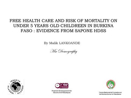 FREE HEALTH CARE AND RISK OF MORTALITY ON UNDER 5 YEARS OLD CHILDREEN IN BURKINA FASO : EVIDENCE FROM SAPONE HDSS By Malik LANKOANDE Msc Demography Projet.