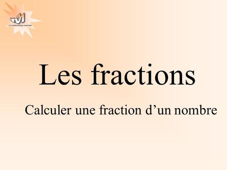 Les fractions Calculer une fraction d’un nombre.