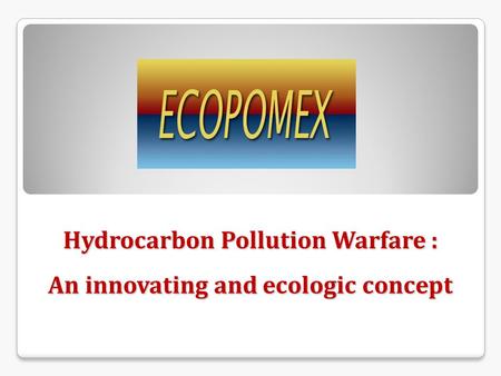 Hydrocarbon Pollution Warfare : An innovating and ecologic concept.