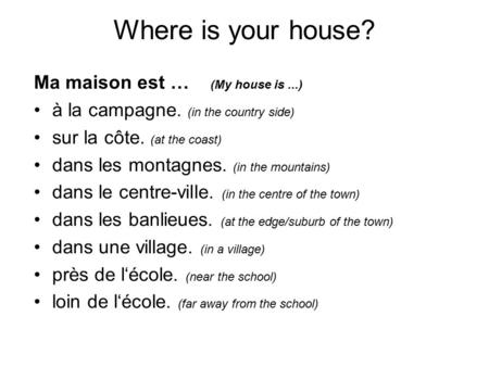 Where is your house? Ma maison est … (My house is ...)