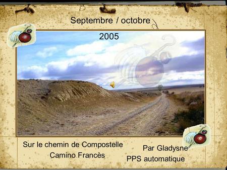 Sur le chemin de Compostelle Camino Francès Par Gladysne PPS automatique Septembre / octobre 2005.
