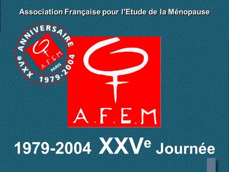 Association Française pour l'Etude de la Ménopause 1979-2004 XXV e Journée.