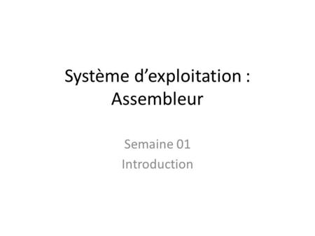 Système d’exploitation : Assembleur Semaine 01 Introduction.