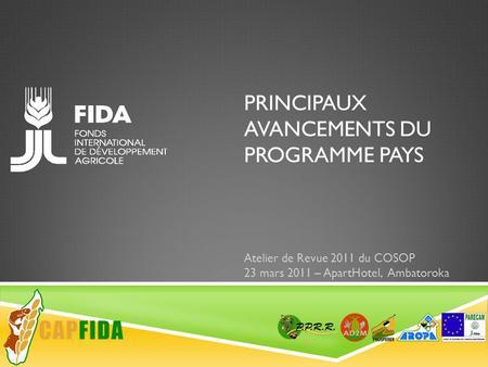 PRINCIPAUX AVANCEMENTS DU PROGRAMME PAYS Atelier de Revue 2011 du COSOP 23 mars 2011 – ApartHotel, Ambatoroka.