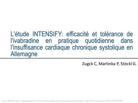 L'étude INTENSIFY: efficacité et tolérance de l'ivabradine en pratique quotidienne dans l'insuffisance cardiaque chronique systolique en Allemagne Zugck.