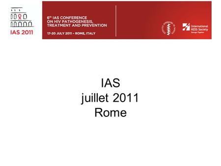 IAS juillet 2011 Rome. Treatment as prevention Résultats essai HPTN052 –Antiretroviral treatment to prevent the sexual transmission of HIV-1: results.