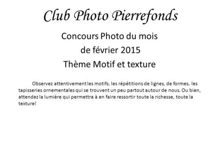 Club Photo Pierrefonds Concours Photo du mois de février 2015 Thème Motif et texture Observez attentivement les motifs, les répétitions de lignes, de formes,