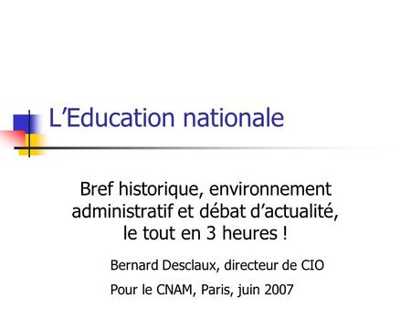 L’Education nationale Bref historique, environnement administratif et débat d’actualité, le tout en 3 heures ! Bernard Desclaux, directeur de CIO Pour.