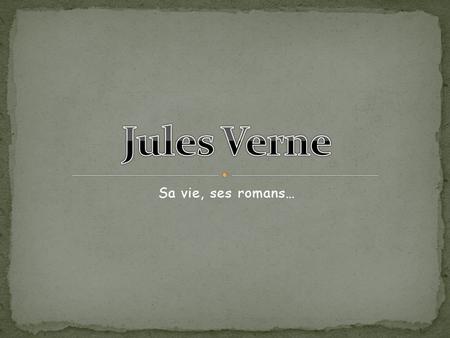Jules Verne Sa vie, ses romans….