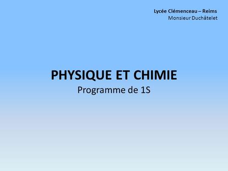 PHYSIQUE ET CHIMIE Programme de 1S Lycée Clémenceau – Reims