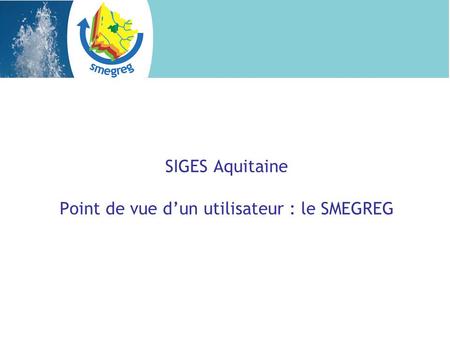 SIGES Aquitaine Point de vue d’un utilisateur : le SMEGREG