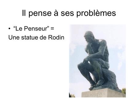 Il pense à ses problèmes “Le Penseur” = Une statue de Rodin.