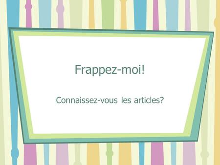 Frappez-moi! Connaissez-vous les articles?. 2 Les renseignements In the following slides, you will see sentences or phrases with _________’s in them.